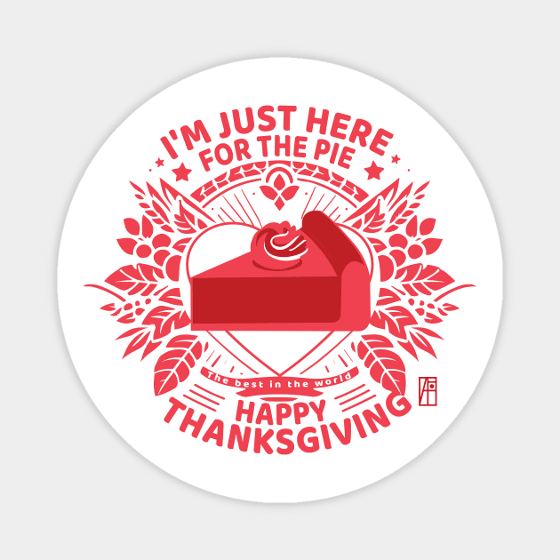 I'm just here for the pie - Happy Thanksgiving - The best in the world Magnet by ArtProjectShop